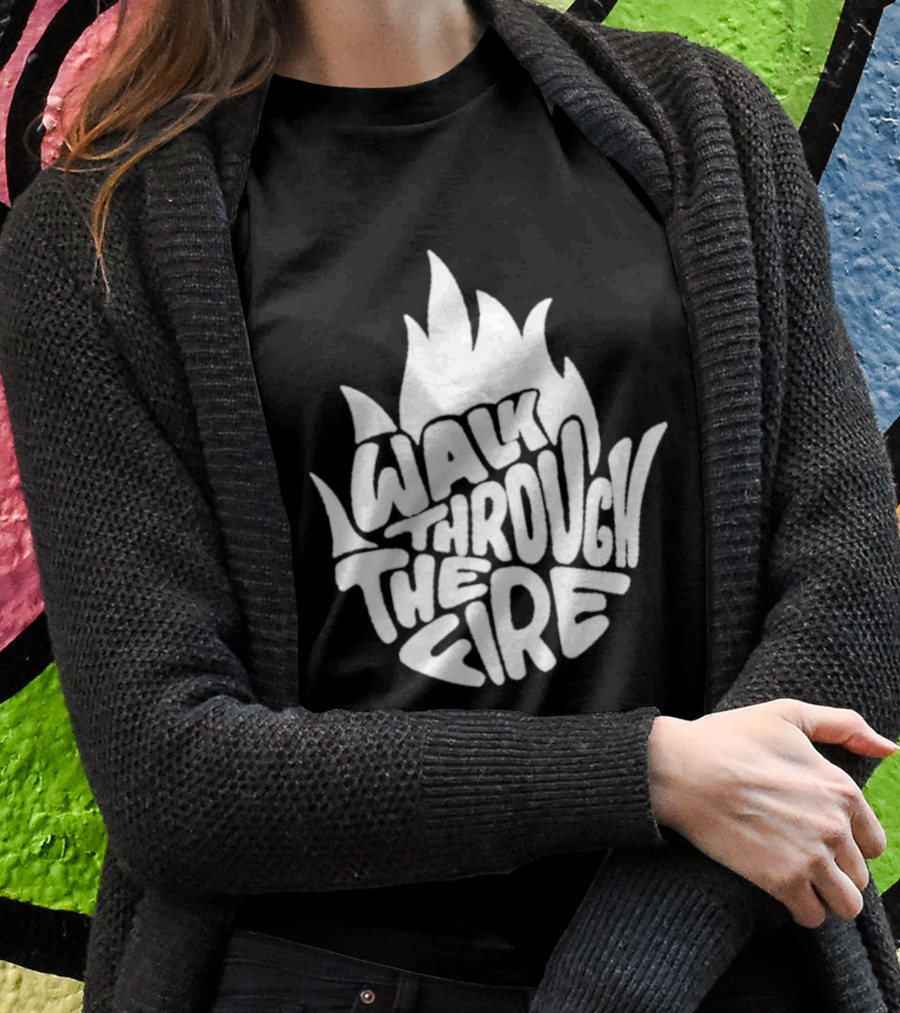 Walk Through The Fire Flame T-Shirt