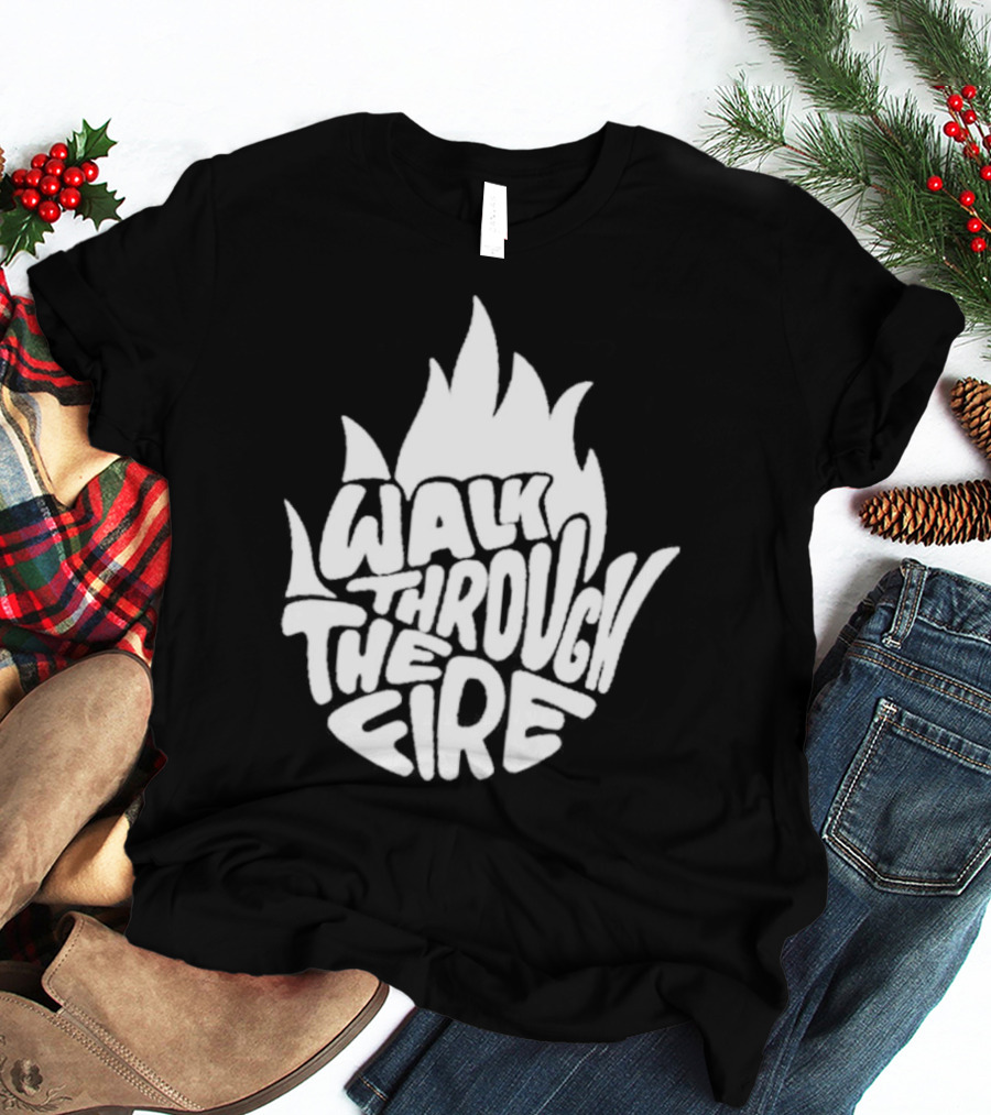 Walk Through The Fire Flame T-Shirt