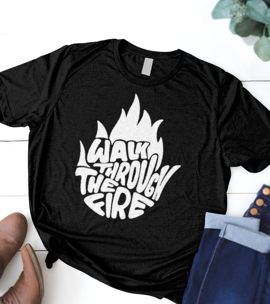 Walk Through The Fire Flame T-Shirt