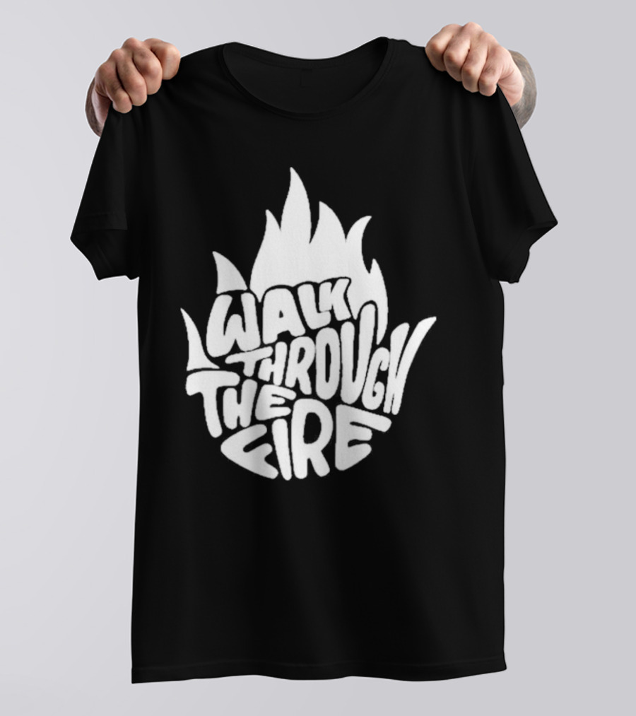 Walk Through The Fire Flame T-Shirt