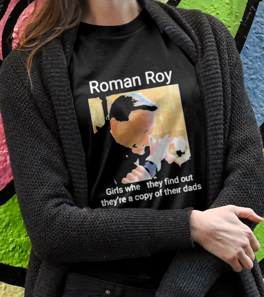Roman Roy Girls When They Discover Dad Similarities T-Shirt