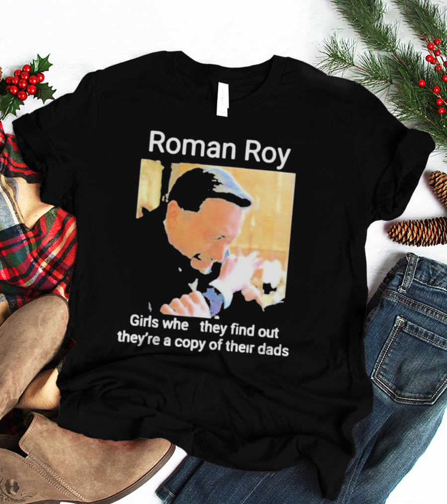 Roman Roy Girls When They Discover Dad Similarities T-Shirt