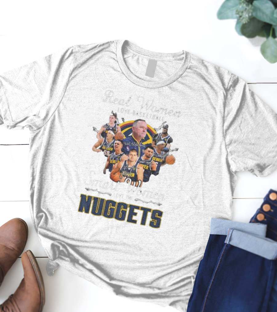 Real Women Love Basketball Smart Women Love The Denver Nuggets Signatures T-Shirt