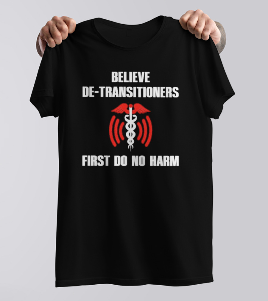 Believe De-transitioners First Do No Harm Medical T-Shirt