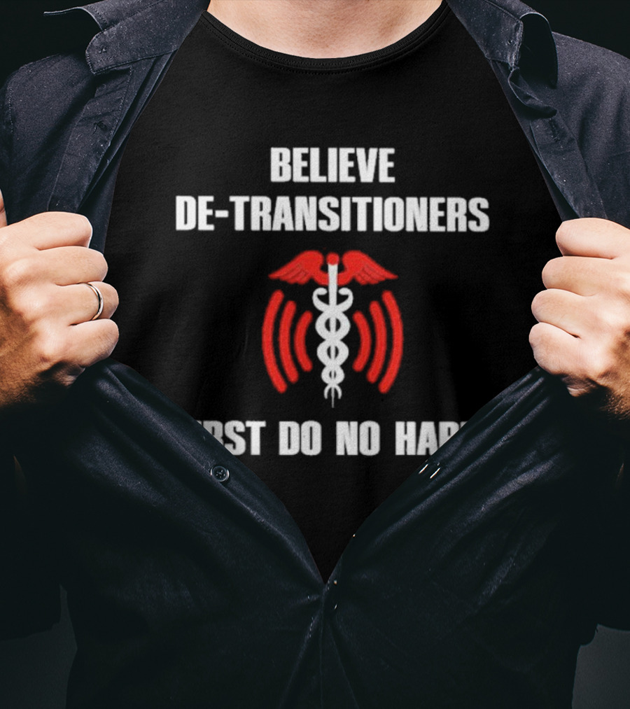 Believe De-transitioners First Do No Harm Medical T-Shirt