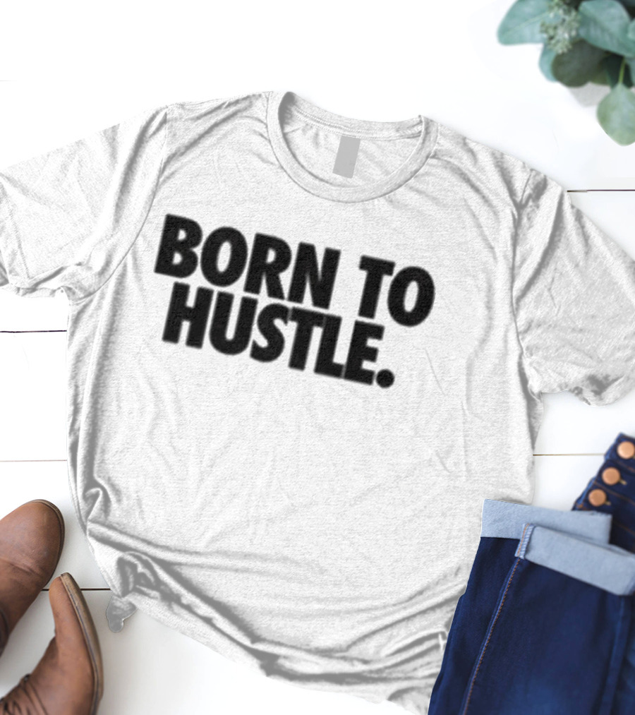 Born To Hustle Motivation T-Shirt