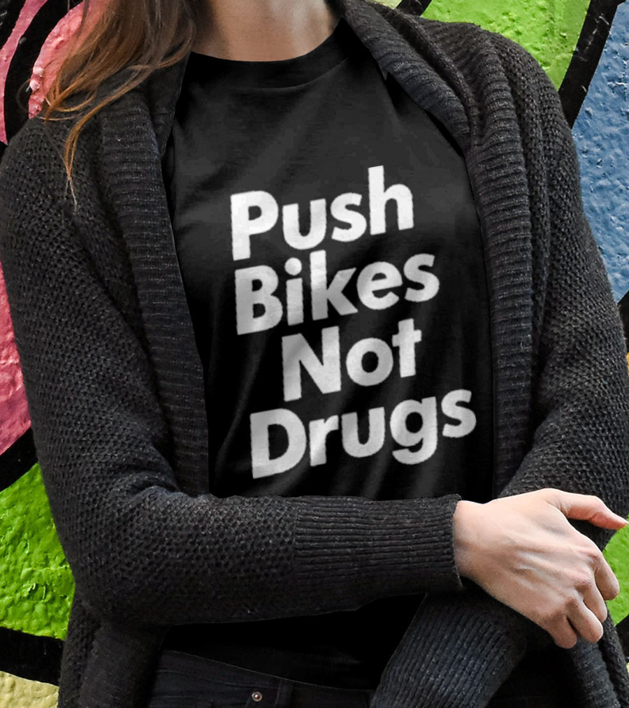 Push Bikes Not Drugs Advocacy Message For Cycling Enthusiasts T-Shirt