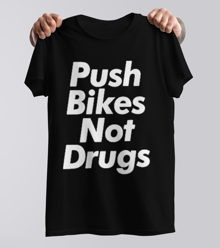 Push Bikes Not Drugs Advocacy Message For Cycling Enthusiasts T-Shirt