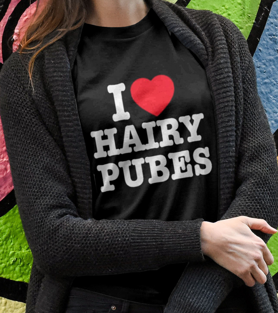 I Love Hairy Pubes T-Shirt