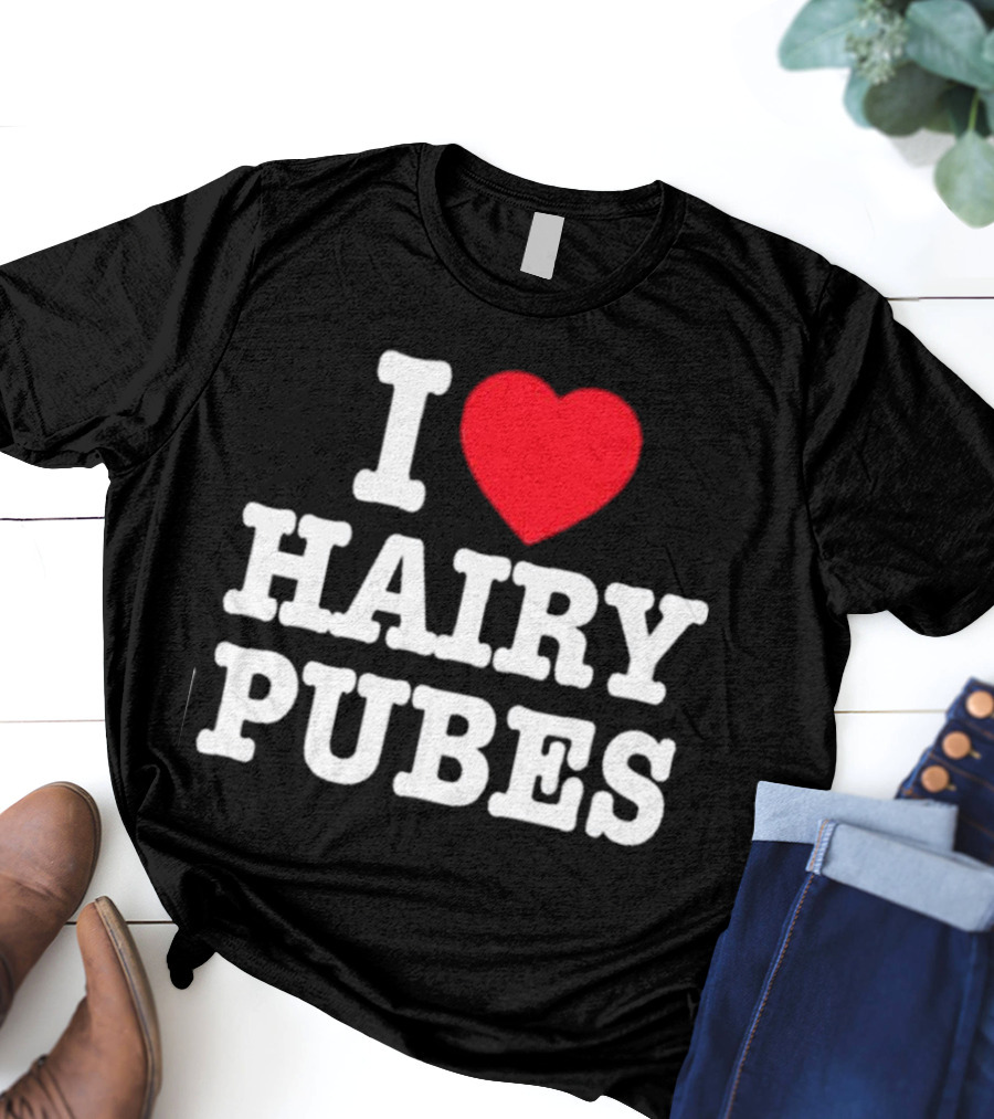 I Love Hairy Pubes T-Shirt