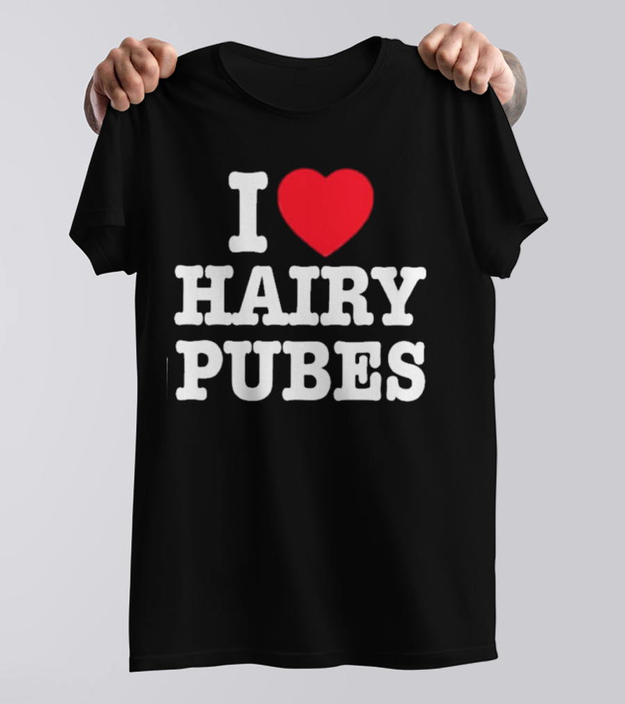 I Love Hairy Pubes T-Shirt