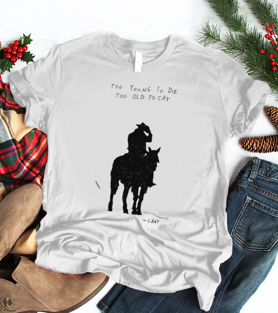 Too Young To Die Too Old To Cry Silhouette By Gray T-Shirt