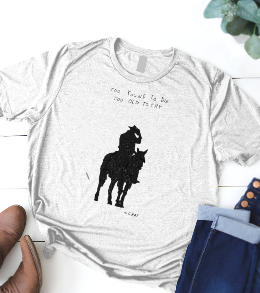 Too Young To Die Too Old To Cry Silhouette By Gray T-Shirt
