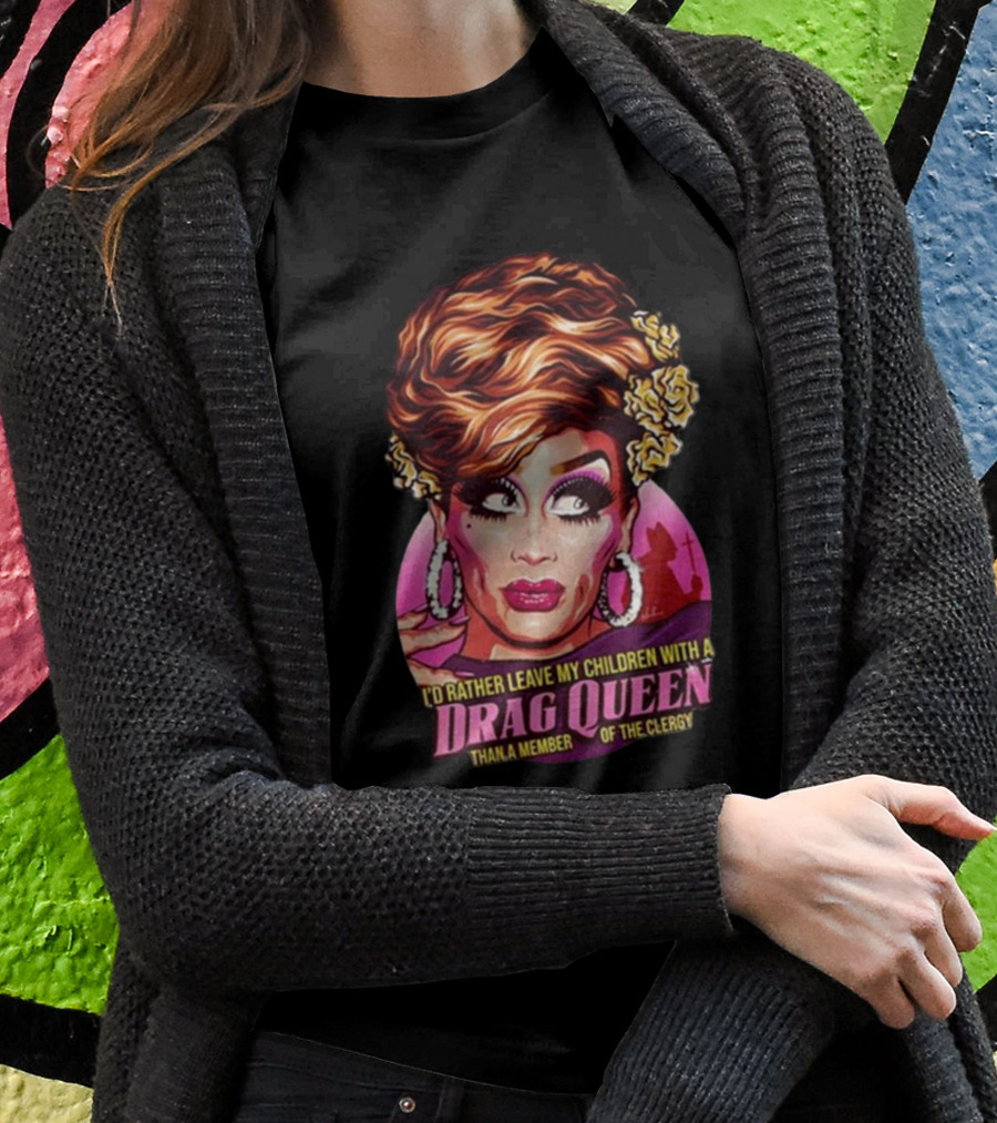 I’d Rather Leave My Children With A Drag Queen Than A Member Of The Clergy Retro T-Shirt