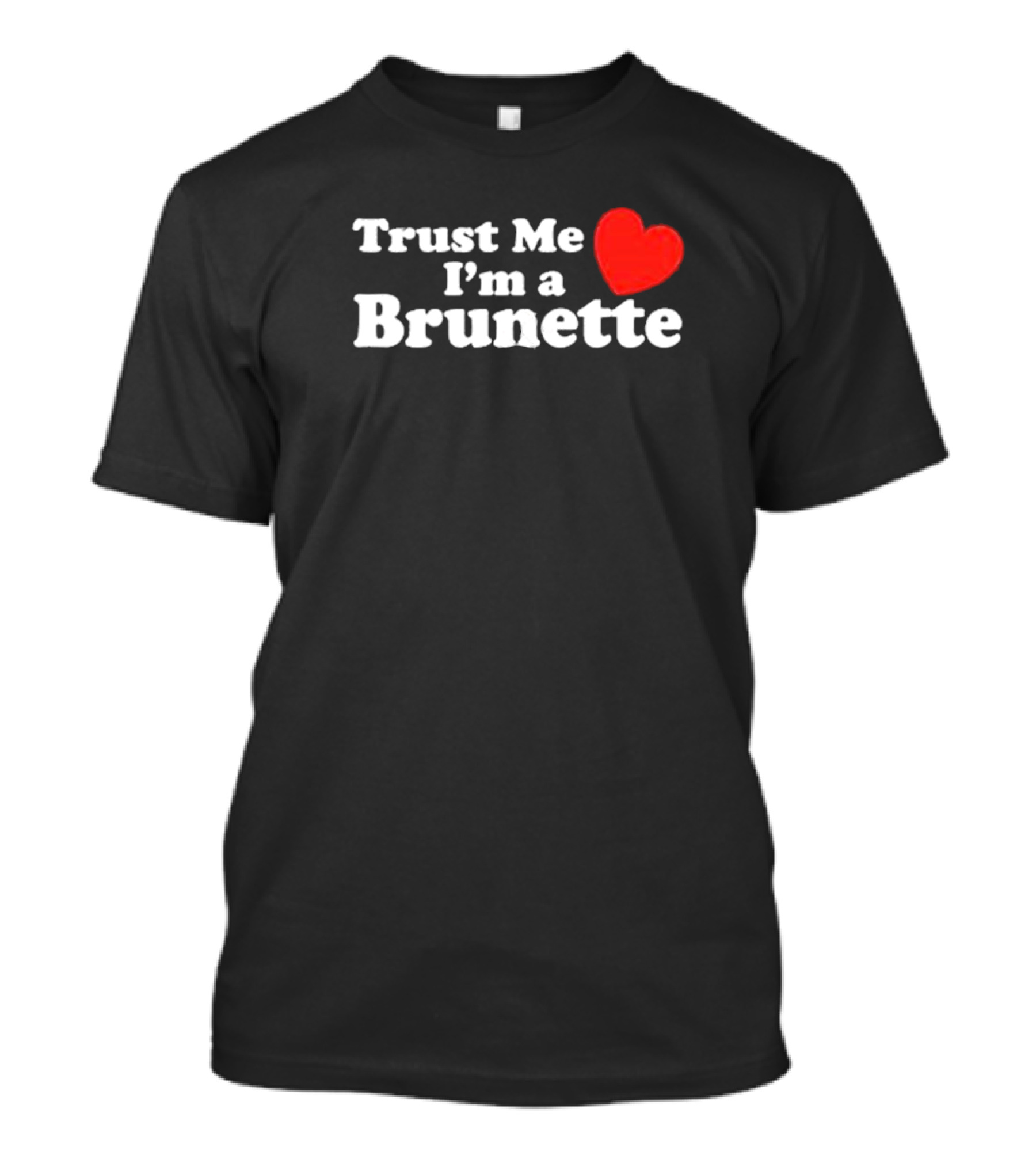 Trust Me I’m A Brunette Heart T-Shirt