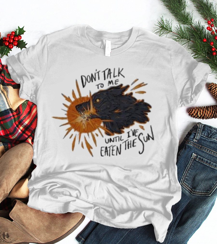 Don't Talk To Me Until I've Eaten The Sun Wolf T-Shirt