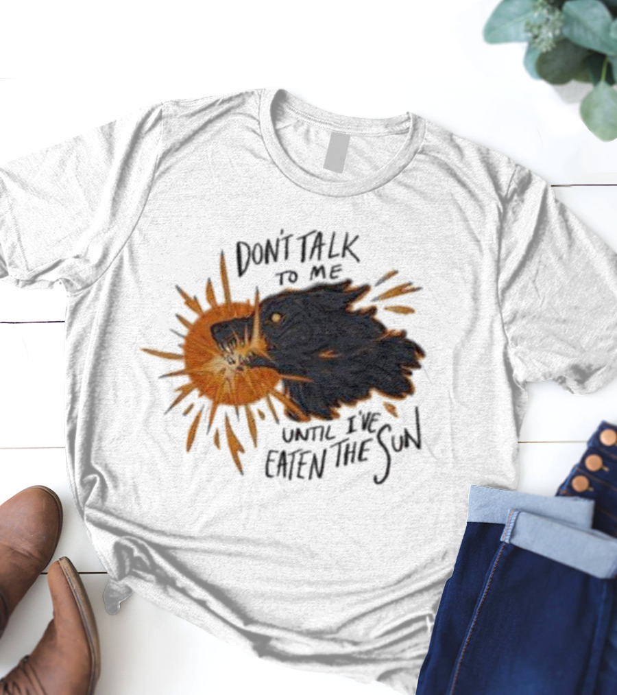 Don't Talk To Me Until I've Eaten The Sun Wolf T-Shirt