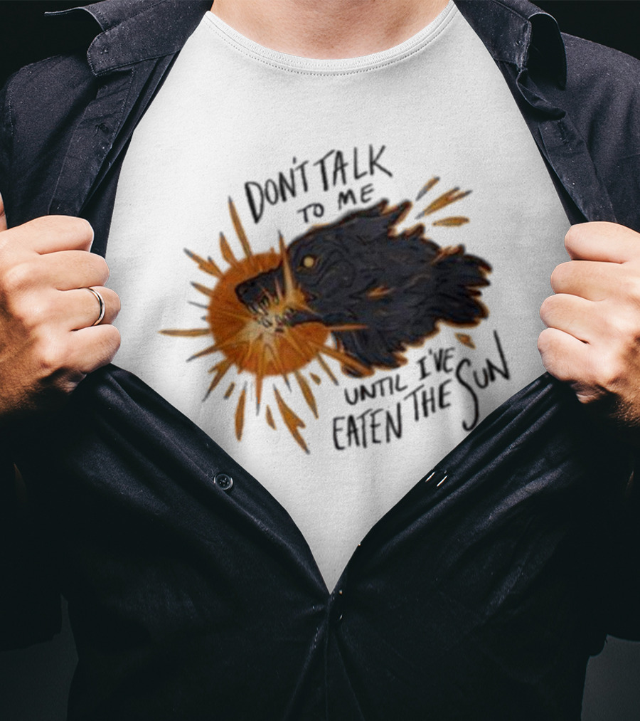 Don't Talk To Me Until I've Eaten The Sun Wolf T-Shirt