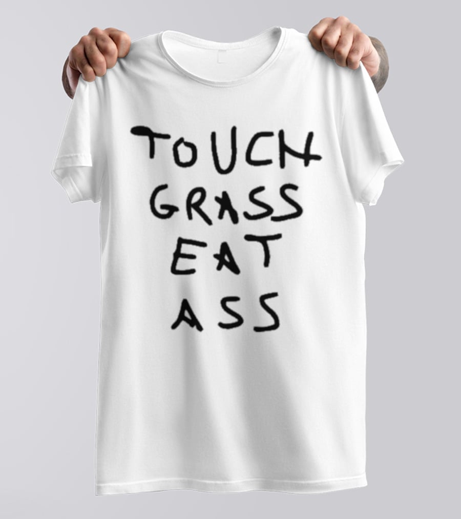TOUCH GRASS EAT ASS T-Shirt