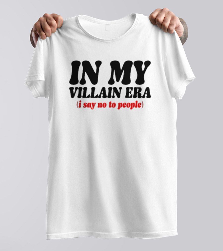 In My Villain Era I Say No To People T-Shirt