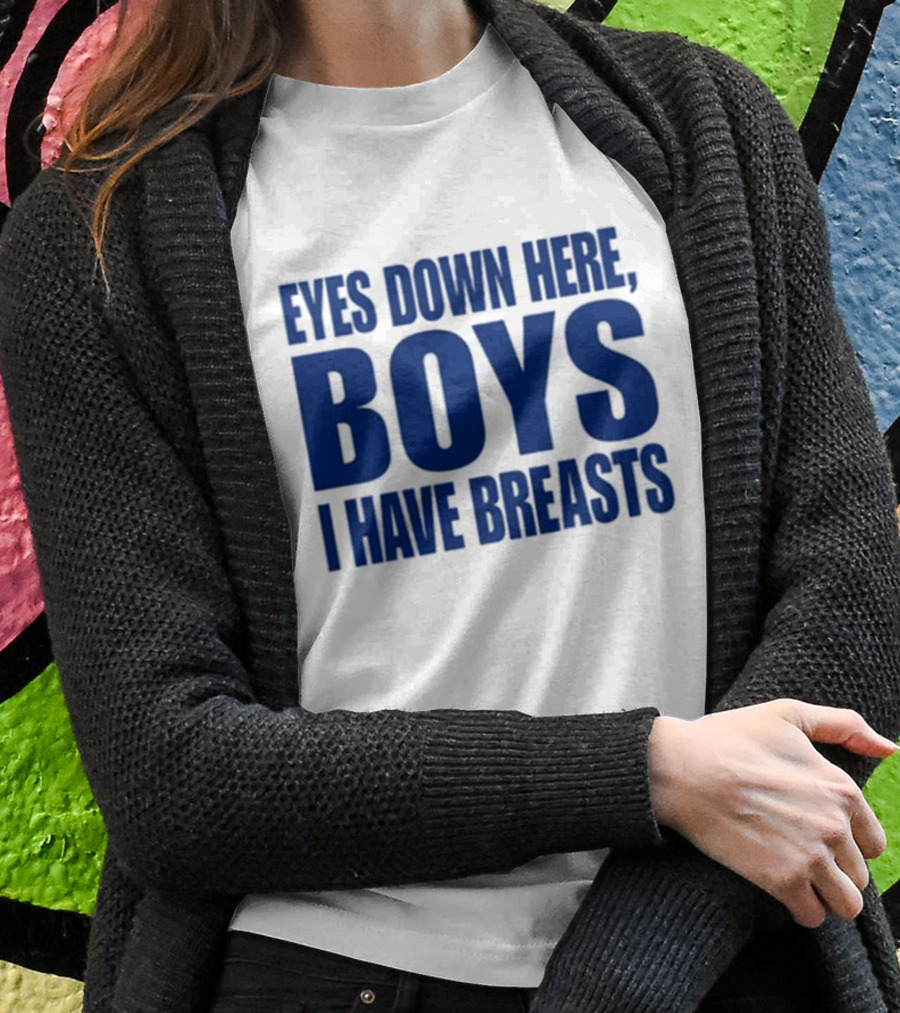 Banter Baby Store Eyes Down Here Boys I Have Breasts T-Shirt