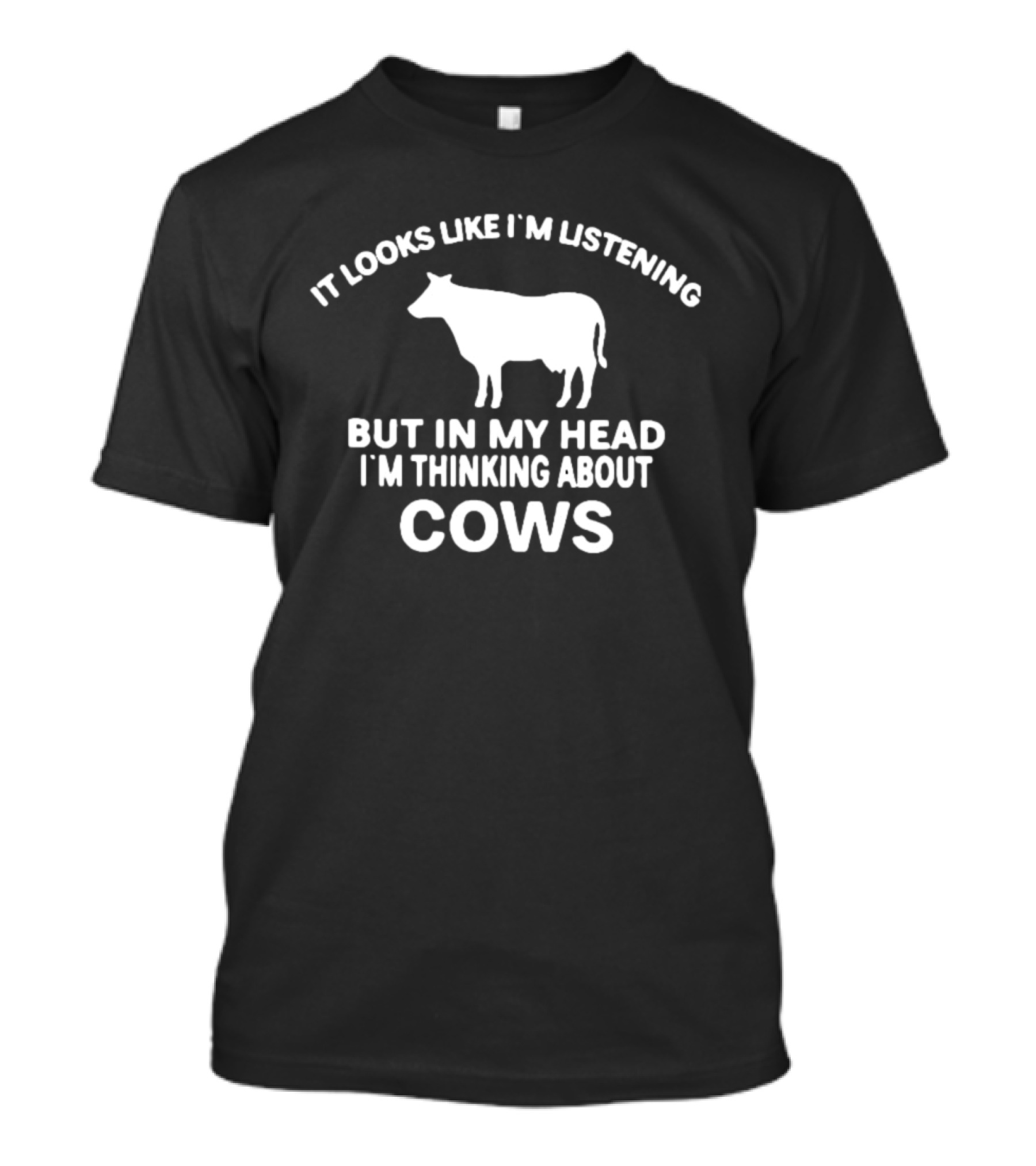 It Looks Like I'm Listening But In My Head I'm Thinking About Cows T-Shirt