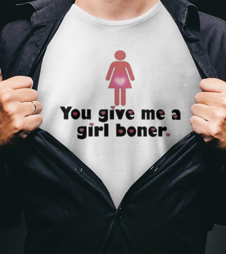 You Give Me A Girl Boner Text With Red Figure And Heart T-Shirt