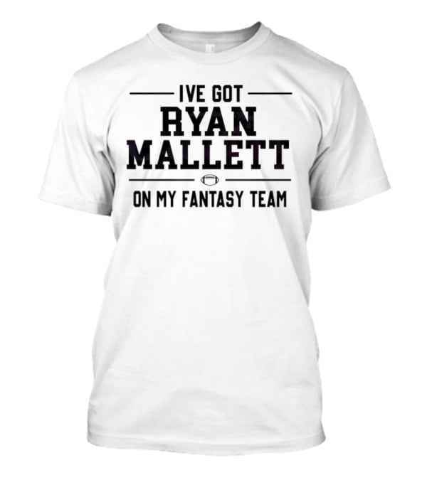 I've Got Ryan Mallett On My Fantasy Team Football T-Shirt