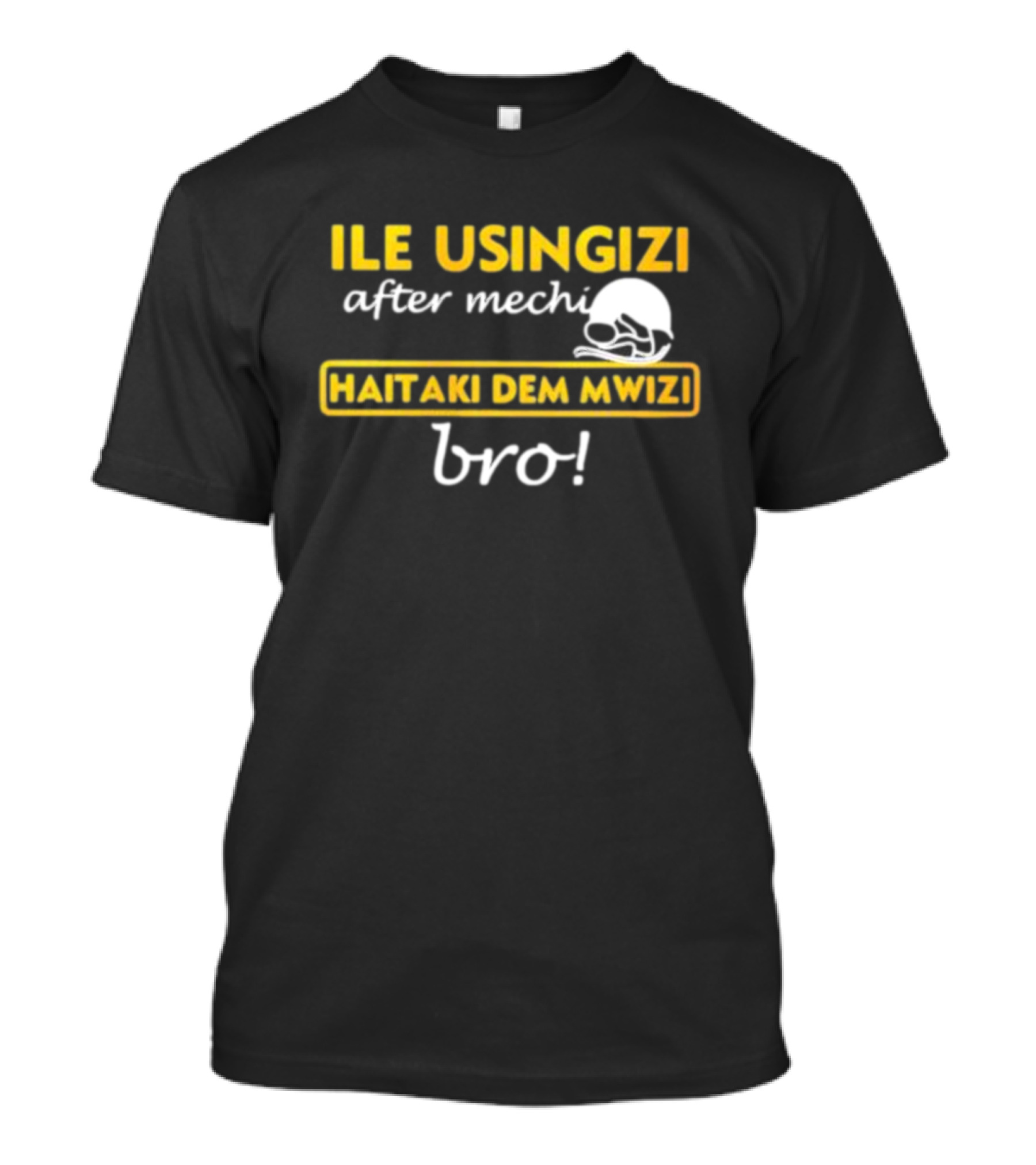 ILE USINGIZI After Mechi Haitaki Dem Mwizi Bro T-Shirt