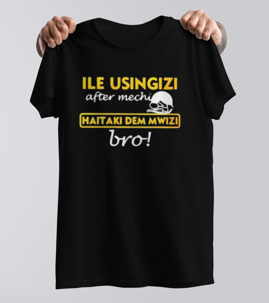 ILE USINGIZI After Mechi Haitaki Dem Mwizi Bro T-Shirt