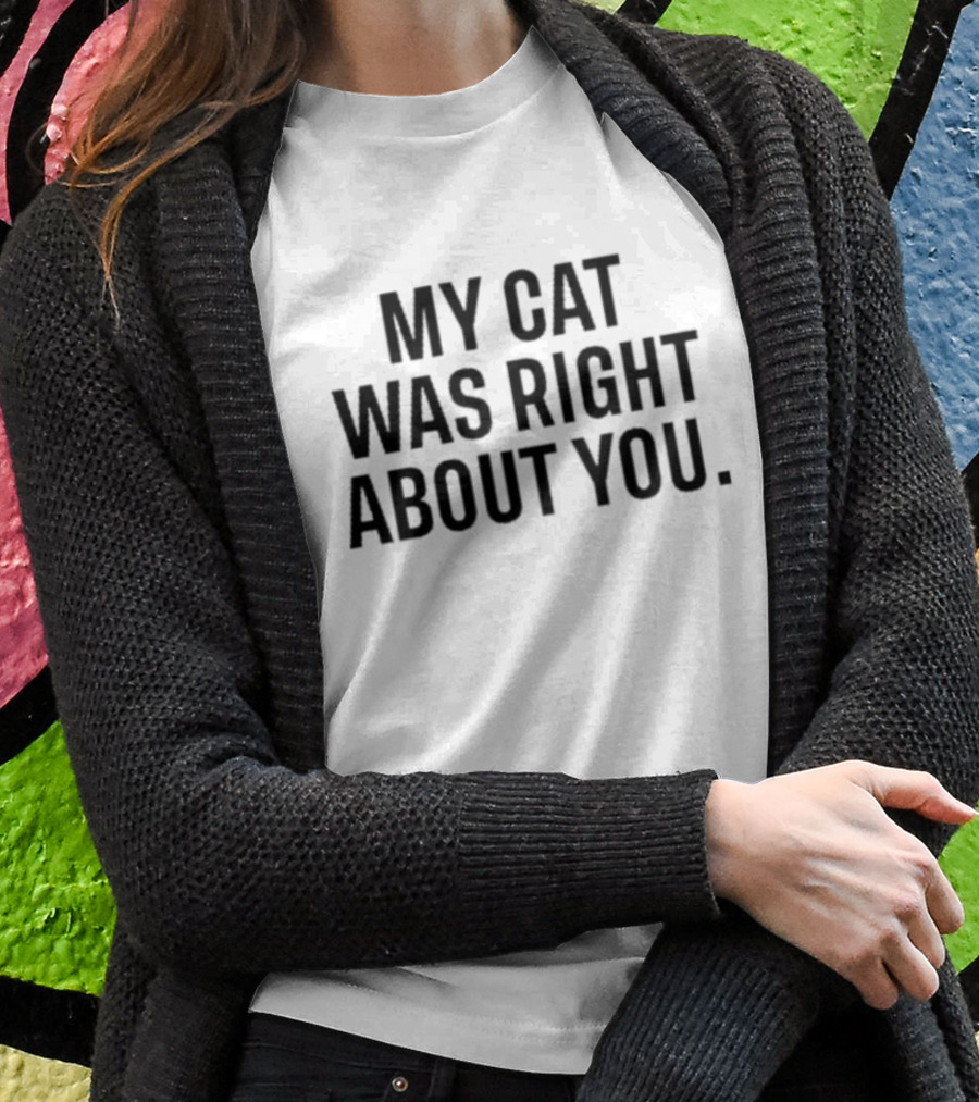 My Cat Was Right About You Purrfect Wisdom T-Shirt
