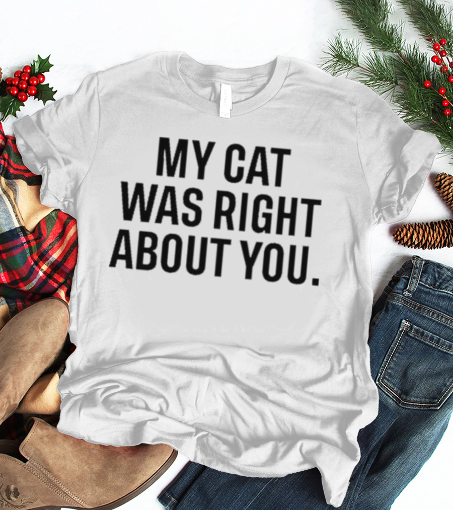 My Cat Was Right About You Purrfect Wisdom T-Shirt