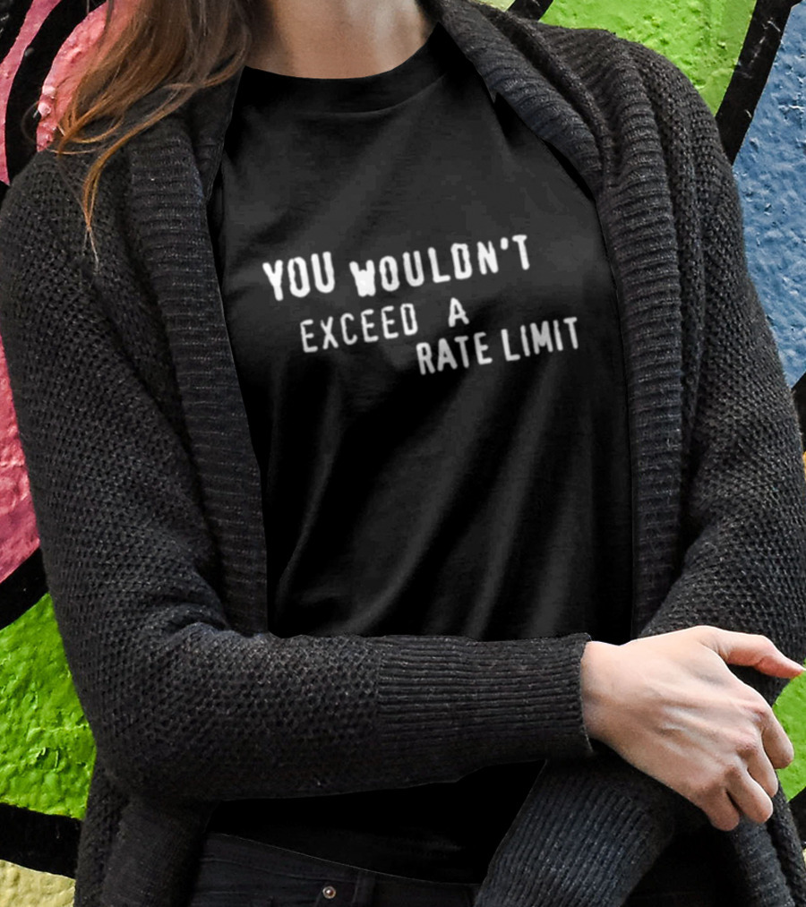 YOU WOULDN'T EXCEED A RATE LIMIT T-Shirt