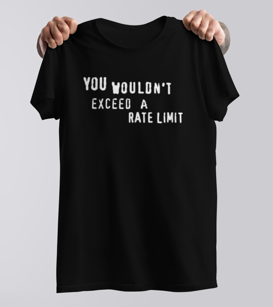 YOU WOULDN'T EXCEED A RATE LIMIT T-Shirt
