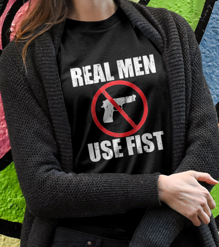 REAL MEN USE FIST No Gun Crossed Out T-Shirt