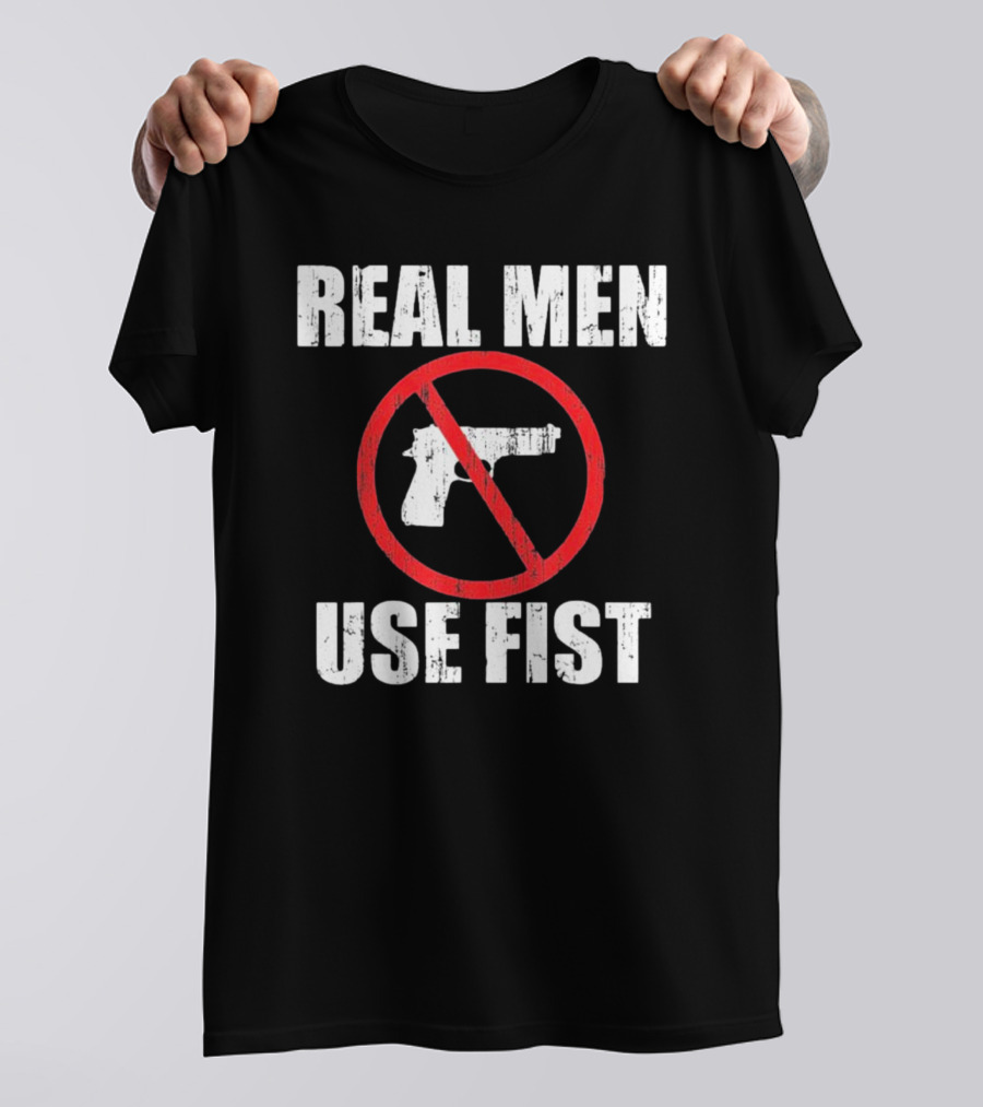 REAL MEN USE FIST No Gun Crossed Out T-Shirt