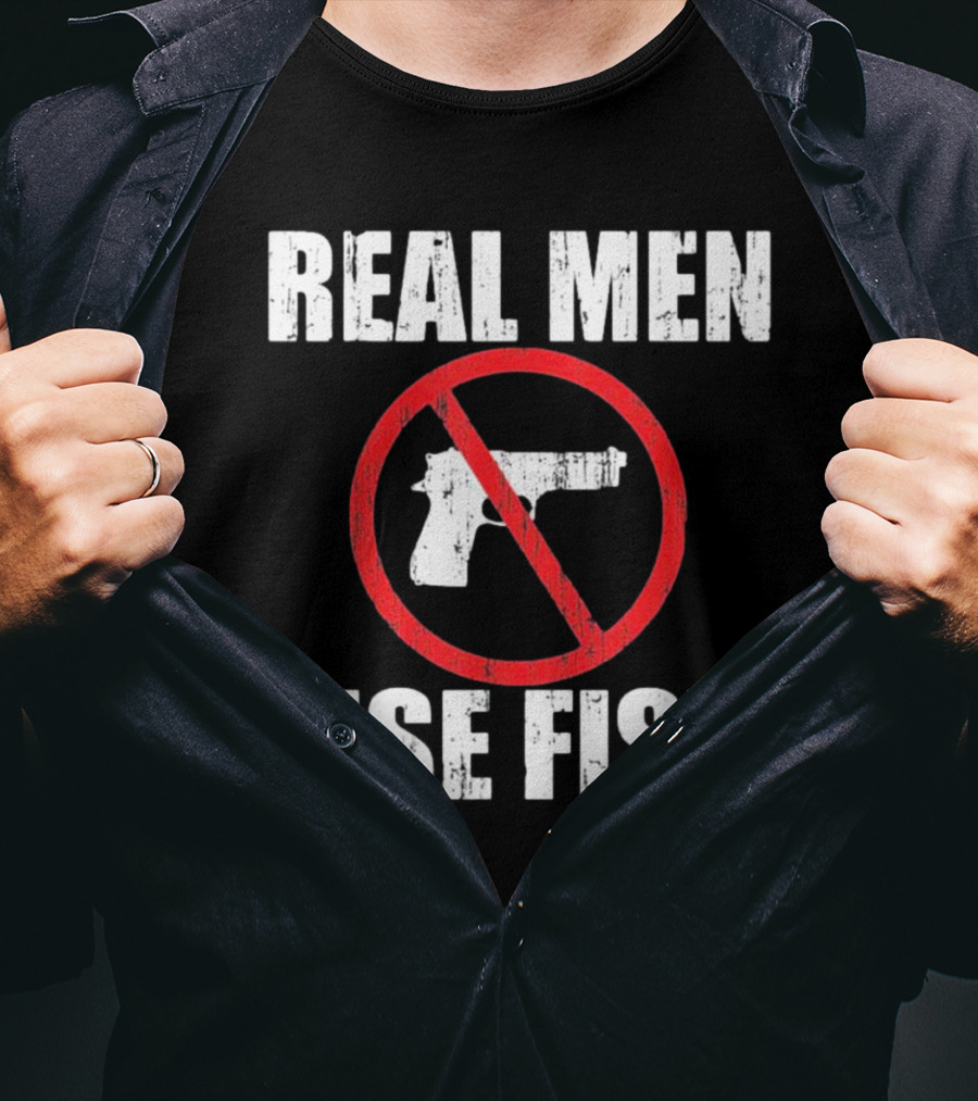 REAL MEN USE FIST No Gun Crossed Out T-Shirt