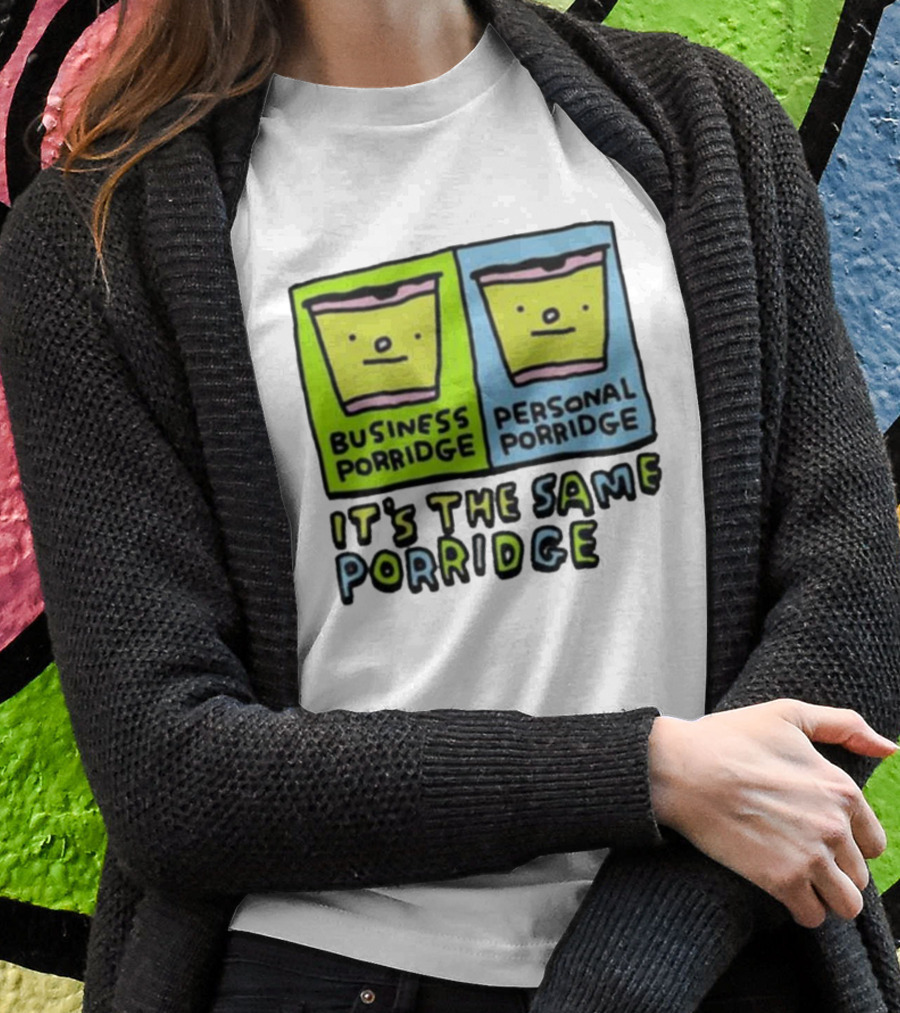 Business Porridge Personal Porridge It's The Same Porridge T-Shirt