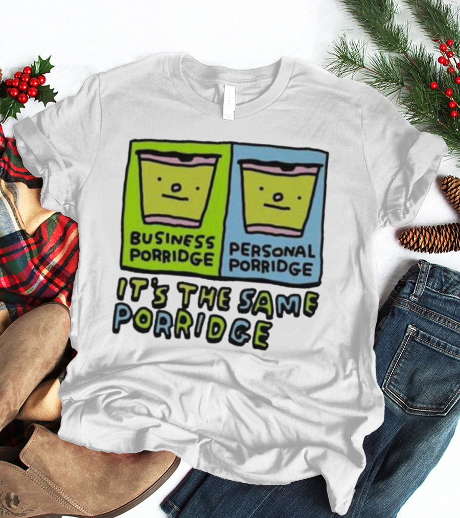 Business Porridge Personal Porridge It's The Same Porridge T-Shirt