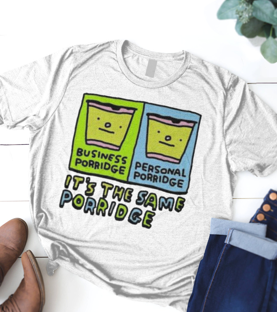 Business Porridge Personal Porridge It's The Same Porridge T-Shirt