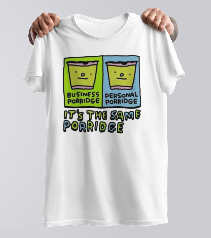 Business Porridge Personal Porridge It's The Same Porridge T-Shirt