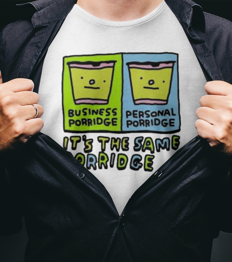 Business Porridge Personal Porridge It's The Same Porridge T-Shirt