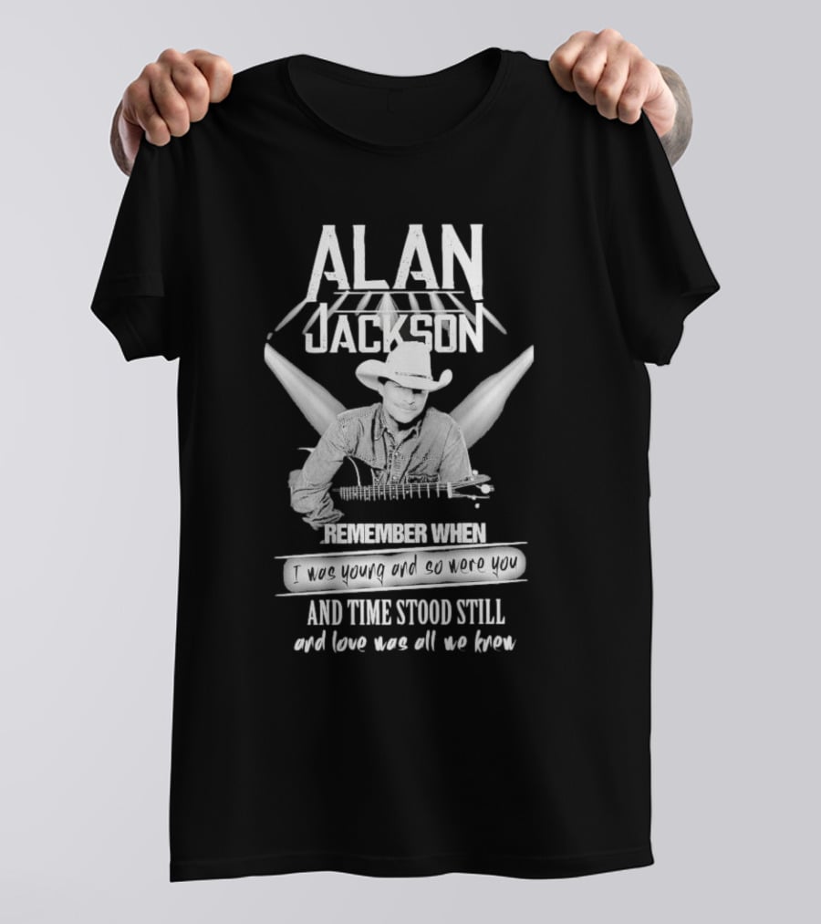 Alan Jackson Remember When I Was Young And So Were You And Time Stood Still T-Shirt