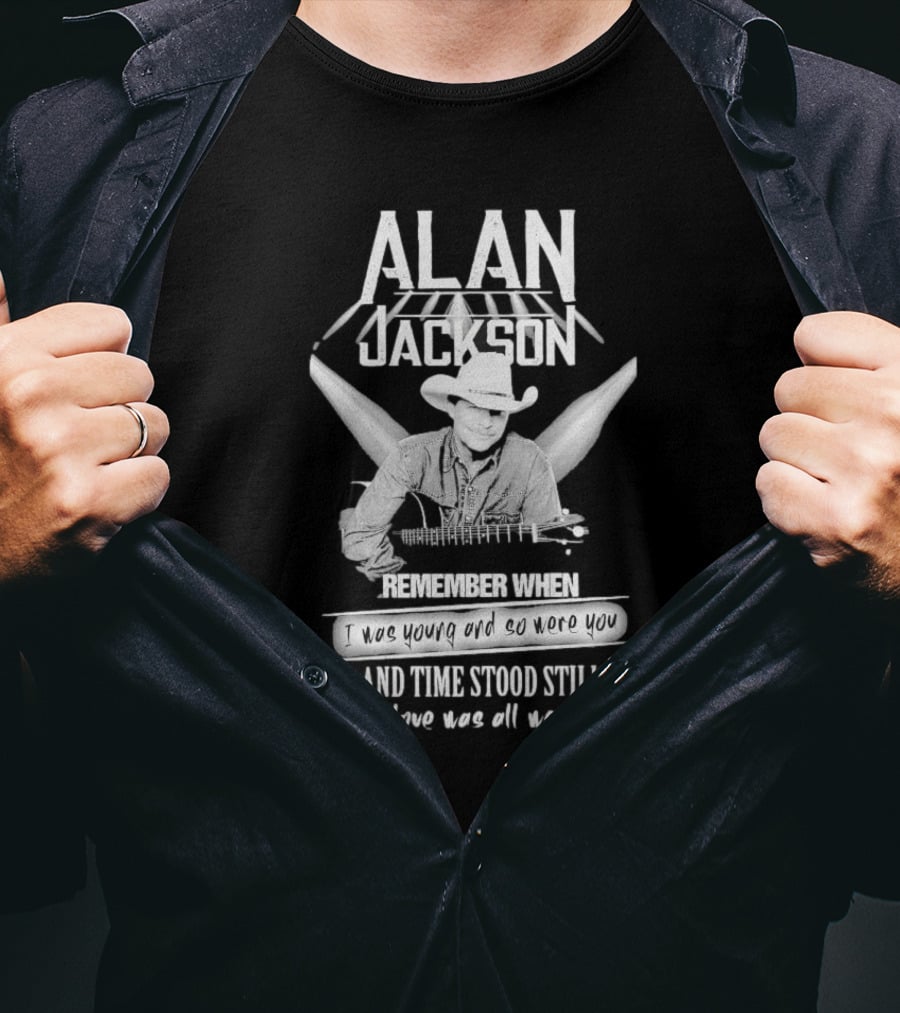 Alan Jackson Remember When I Was Young And So Were You And Time Stood Still T-Shirt