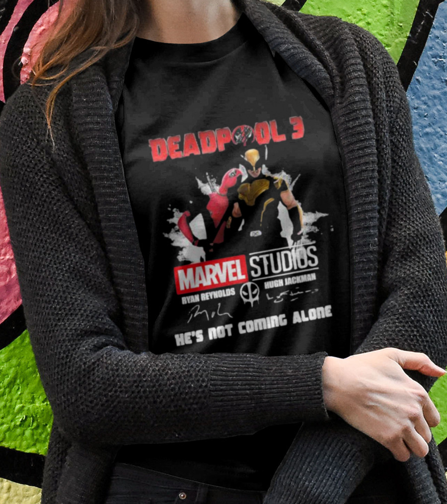 Deadpool 3 Marvel Studios Ryan Reynolds Hugh Jackman He's Not Coming Alone T-Shirt