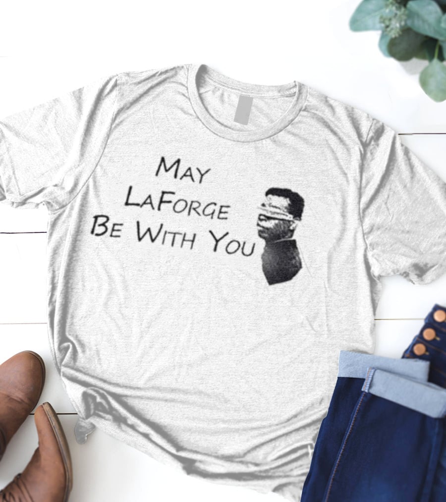 May LaForge Be With You Star Trek Star Wars Mashup T-Shirt