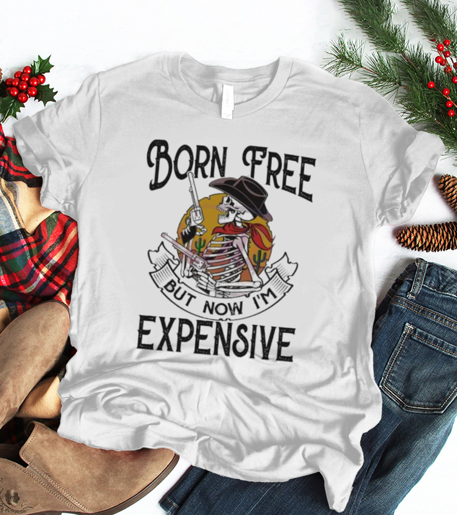 Skeleton Cowboy Born Free But Now I'm Expensive With Gun And Cactus Background T-Shirt