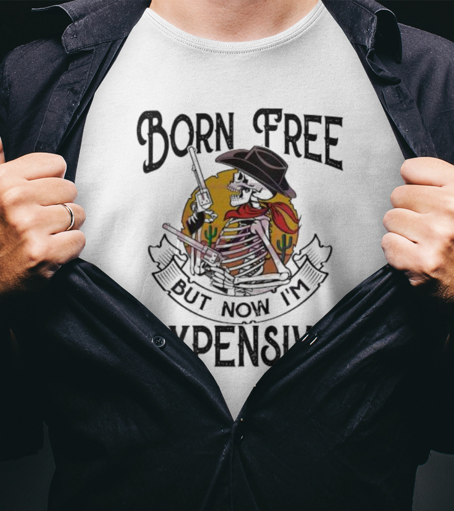 Skeleton Cowboy Born Free But Now I'm Expensive With Gun And Cactus Background T-Shirt