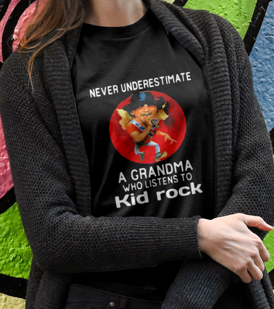 Never Underestimate A Grandma Who Listens To Kid Rock T-Shirt