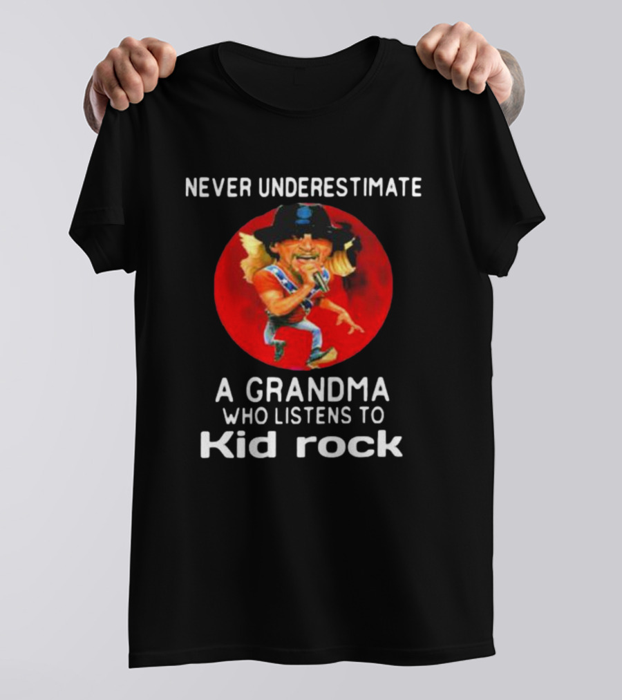 Never Underestimate A Grandma Who Listens To Kid Rock T-Shirt